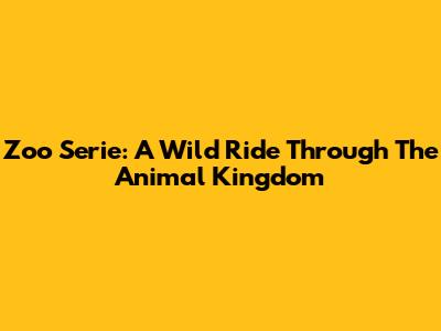 Zoo Serie: A Wild Ride Through The Animal Kingdom