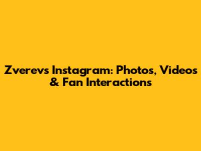 Zverev's Instagram: Photos, Videos & Fan Interactions