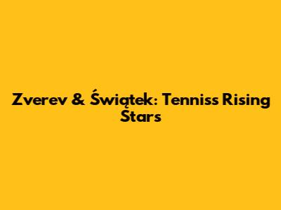 Zverev & Świątek: Tennis's Rising Stars